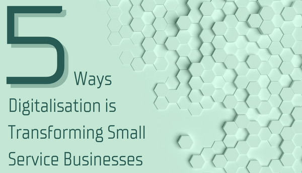 5 Ways Digitalisation is Transforming Small Service Businesses